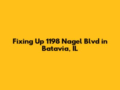 Fixing Up 1198 Nagel Blvd in Batavia, IL