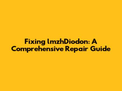 Fixing lmzhDiodon: A Comprehensive Repair Guide
