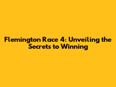 Flemington Race 4: Unveiling the Secrets to Winning