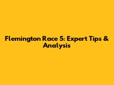 Flemington Race 5: Expert Tips & Analysis