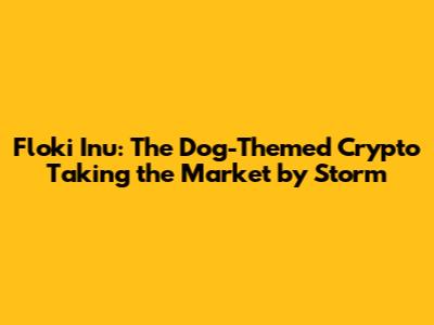 Floki Inu: The Dog-Themed Crypto Taking the Market by Storm
