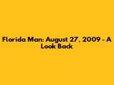 Florida Man: August 27, 2009 - A Look Back