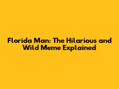 Florida Man: The Hilarious and Wild Meme Explained