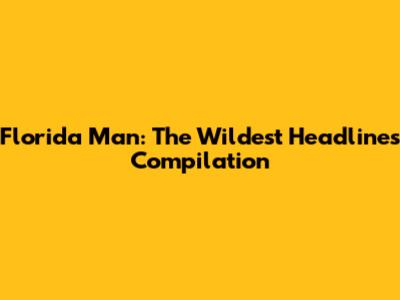 Florida Man: The Wildest Headlines Compilation