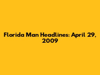 Florida Man Headlines: April 29, 2009