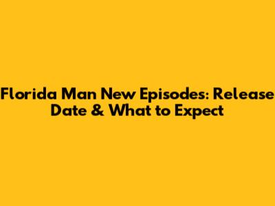 Florida Man New Episodes: Release Date & What to Expect