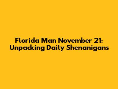 Florida Man November 21: Unpacking Daily Shenanigans
