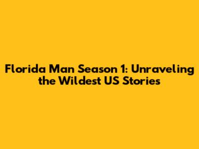 Florida Man Season 1: Unraveling the Wildest US Stories
