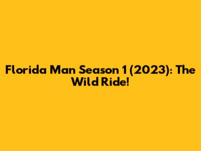 Florida Man Season 1 (2023): The Wild Ride!