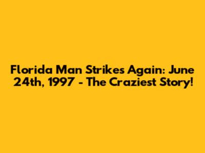 Florida Man Strikes Again: June 24th, 1997 - The Craziest Story!