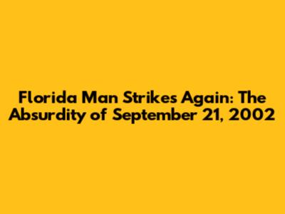 Florida Man Strikes Again: The Absurdity of September 21, 2002