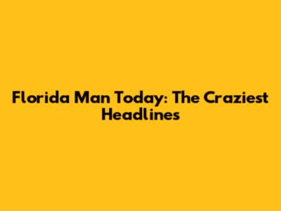 Florida Man Today: The Craziest Headlines