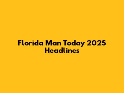Florida Man Today 2025 Headlines
