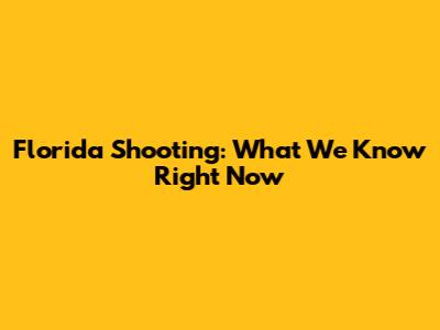 Florida Shooting: What We Know Right Now