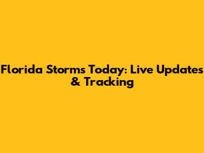 Florida Storms Today: Live Updates & Tracking