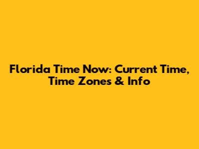 Florida Time Now: Current Time, Time Zones & Info