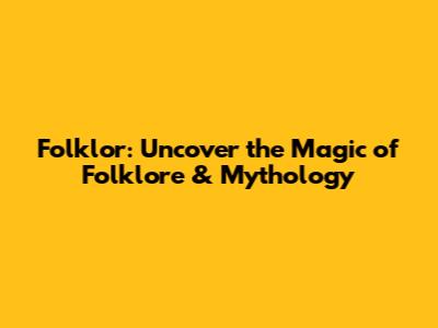Folklor: Uncover the Magic of Folklore & Mythology
