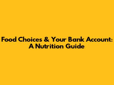 Food Choices & Your Bank Account: A Nutrition Guide