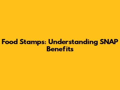 Food Stamps: Understanding SNAP Benefits