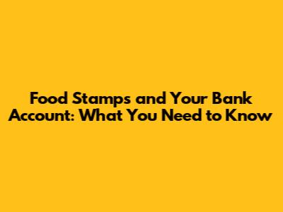 Food Stamps and Your Bank Account: What You Need to Know