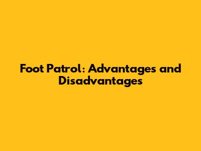 Foot Patrol: Advantages and Disadvantages
