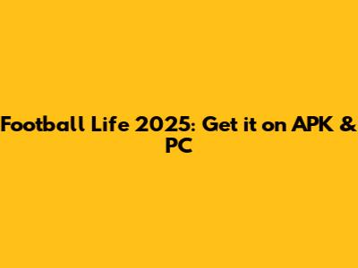 Football Life 2025: Get it on APK & PC