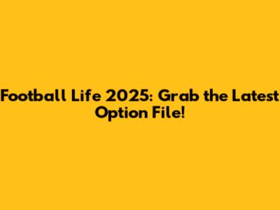 Football Life 2025: Grab the Latest Option File!