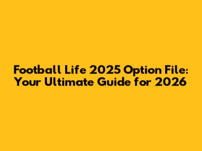 Football Life 2025 Option File: Your Ultimate Guide for 2026