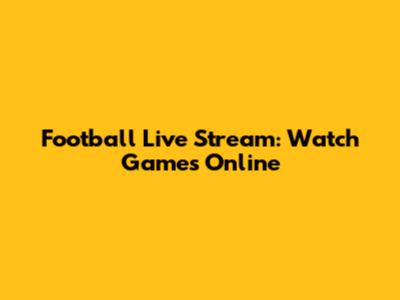Football Live Stream: Watch Games Online