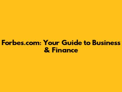 Forbes.com: Your Guide to Business & Finance