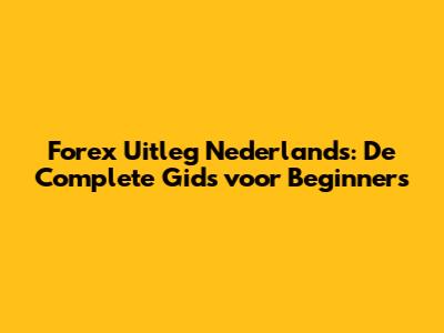 Forex Uitleg Nederlands: De Complete Gids voor Beginners