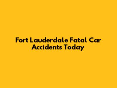 Fort Lauderdale Fatal Car Accidents Today
