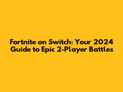 Fortnite on Switch: Your 2024 Guide to Epic 2-Player Battles