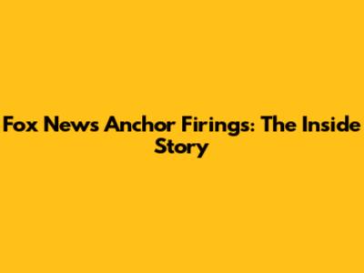 Fox News Anchor Firings: The Inside Story