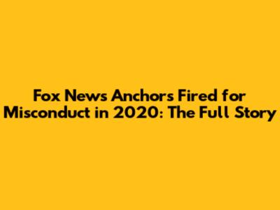 Fox News Anchors Fired for Misconduct in 2020: The Full Story