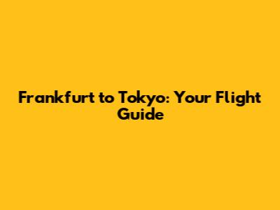 Frankfurt to Tokyo: Your Flight Guide