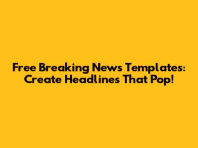 Free Breaking News Templates: Create Headlines That Pop!