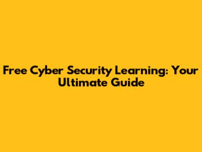 Free Cyber Security Learning: Your Ultimate Guide