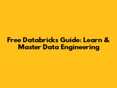 Free Databricks Guide: Learn & Master Data Engineering