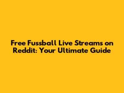 Free Fussball Live Streams on Reddit: Your Ultimate Guide