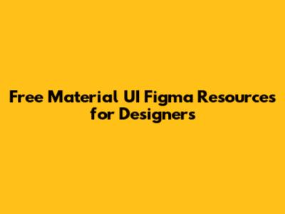 Free Material UI Figma Resources for Designers