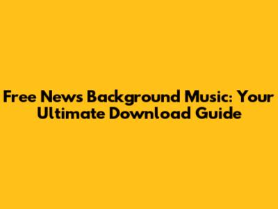 Free News Background Music: Your Ultimate Download Guide