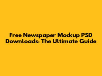 Free Newspaper Mockup PSD Downloads: The Ultimate Guide