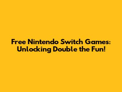 Free Nintendo Switch Games: Unlocking Double the Fun!