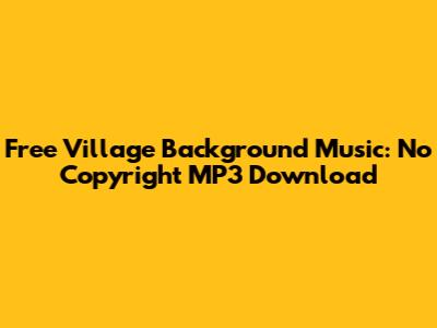 Free Village Background Music: No Copyright MP3 Download