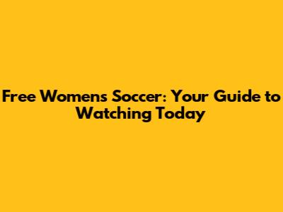 Free Women's Soccer: Your Guide to Watching Today
