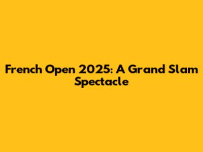 French Open 2025: A Grand Slam Spectacle