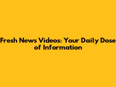 Fresh News Videos: Your Daily Dose of Information