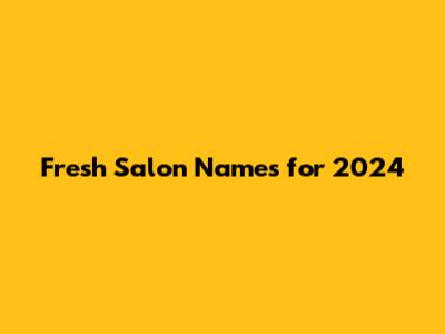 Fresh Salon Names for 2024