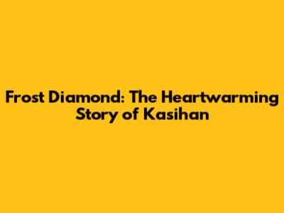 Frost Diamond: The Heartwarming Story of Kasihan
